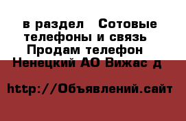  в раздел : Сотовые телефоны и связь » Продам телефон . Ненецкий АО,Вижас д.